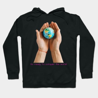 So Ready to Conquer the World - Lifes Inspirational Quotes Hoodie